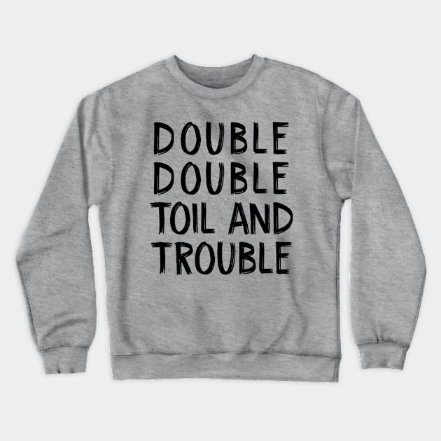 Double Double Toil and Trouble Crewneck Sweatshirt by TIHONA
